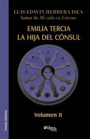 Emilia Tercia, La Hija del Consul. Volumen II de Luis Edwin Herrera Isea