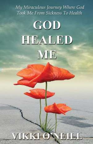 God Healed Me de Vikki O'Neill