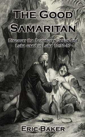 The Good Samaritan: Discover the Scriptures Jesus and Luke used in Luke 10:30-37 de Eric Baker