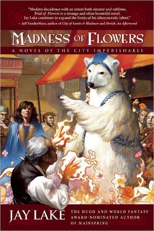 Madness of Flowers: A Novel of the City Imperishable de Jay Lake