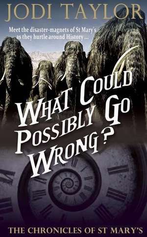 What Could Possibly Go Wrong?: The Chronicles of St. Marys Book Six de Jodi Taylor