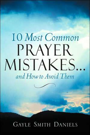 10 Most Common Prayer Mistakes... de Gayle Smith Daniels