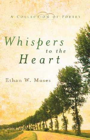 Whispers to the Heart de Ethan W Moses