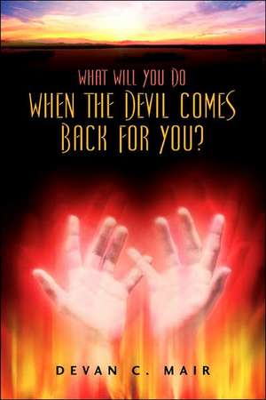 What Will You Do When The Devil Comes Back For You? de Devan C Mair