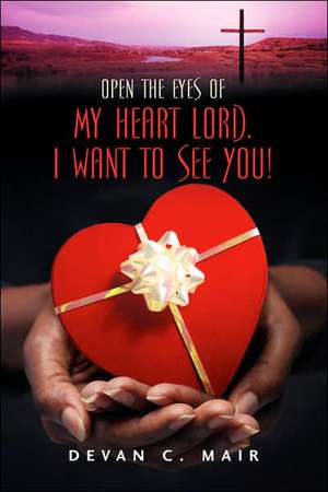 Open the Eyes of My Heart Lord. I Want To See You! de Devan C Mair