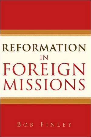 Reformation in Foreign Missions de Bob Finley