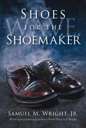 Shoes for the Shoemaker de Samuel M Wright Jr.