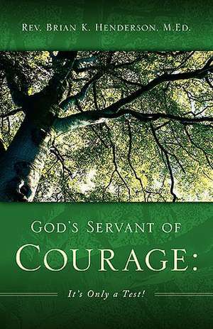 God's Servant of Courage: It's Only a Test! de Brian K Henderson