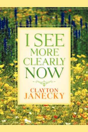 I See More Clearly Now de Clayton Janecky