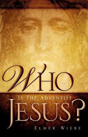 WHO Is The Adventist Jesus? de Elmer Wiebe