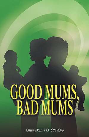 Good Mums, Bad Mums de Oluwakemi O. Ola-Ojo