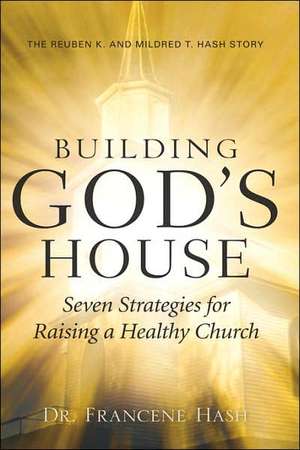 Building God's House-Seven Strategies for Raising a Healthy Church de Francene Hash