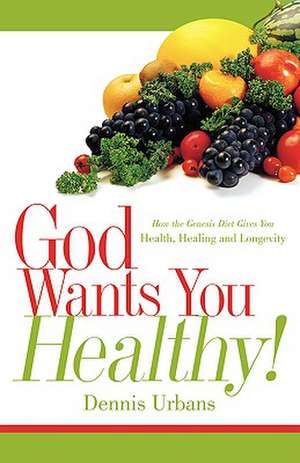 God Wants You Healthy! de Dennis Urbans