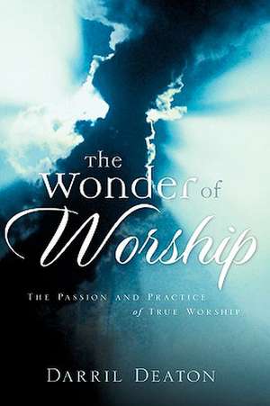 The Wonder of Worship de Darril Deaton