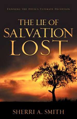 The Lie of Salvation Lost de Sherri A. Smith