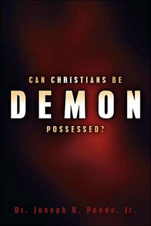 Can Christians Be Demon Possessed? de Jr. Ponds, Joseph R.