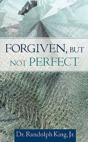 Forgiven, But Not Perfect de Jr. Randolph King