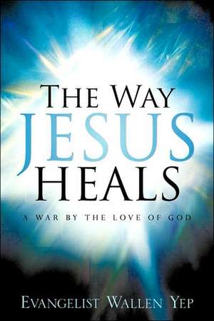 The Way Jesus Heals de Wallen Yep