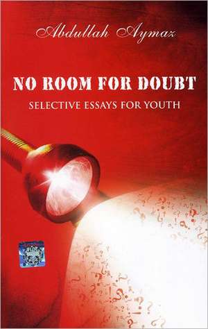 No Room for Doubt: Selective Essays for Youth de Abdullah Aymaz