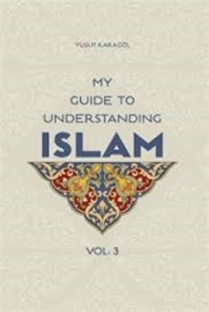 My Guide to Understanding Islam: Volume 3 de Yusuf Karagol