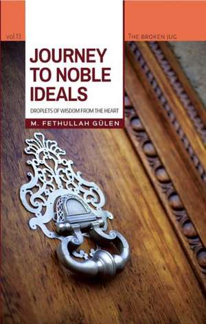 Journey to Noble Ideals: Droplets of Wisdom from the Heart de Fethullah Glen