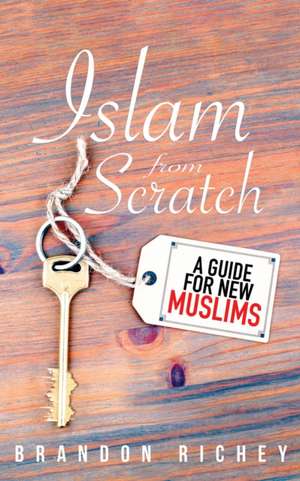 Islam from Scratch: A Guide for New Muslims de Brandon Richey