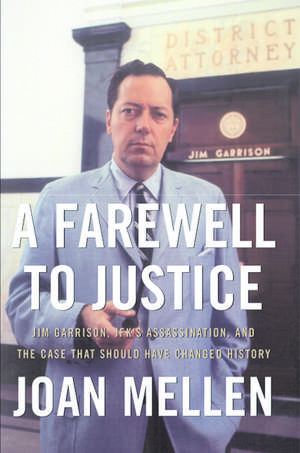 A Farewell to Justice: Jim Garrison, JFK's Assassination, and the Case That Should Have Changed History de Joan Mellen