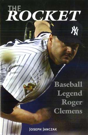 The Rocket: Baseball Legend Roger Clemens de Joseph Janczak