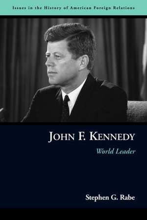 John F. Kennedy: World Leader de Stephen G. Rabe