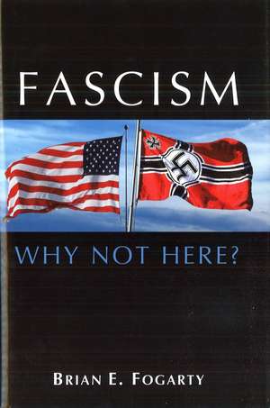 Fascism: Why Not Here? de Brian E. Fogarty