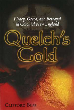 Quelch's Gold: Piracy, Greed, and Betrayal in Colonial New England de Clifford Beal