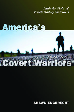 America's Covert Warriors: Inside the World of Private Military Contractors de Shawn Engbrecht