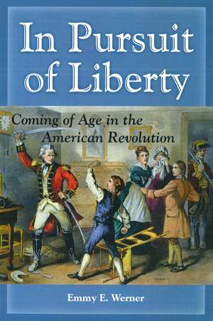 In Pursuit of Liberty: Coming of Age in the American Revolution de Emmy E. Werner