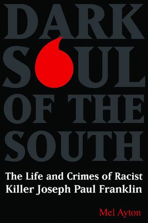 Dark Soul of the South: The Life and Crimes of Racist Killer Joseph Paul Franklin de Mel Ayton