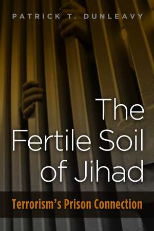 The Fertile Soil of Jihad: Terrorism's Prison Connection de Patrick T. Dunleavy