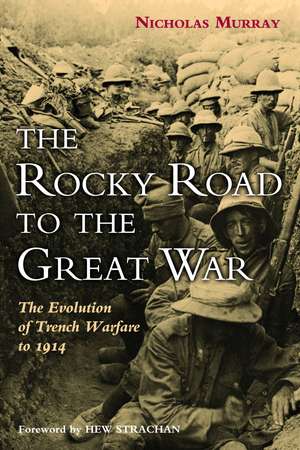 The Rocky Road to the Great War: The Evolution of Trench Warfare to 1914 de Nicholas Murray