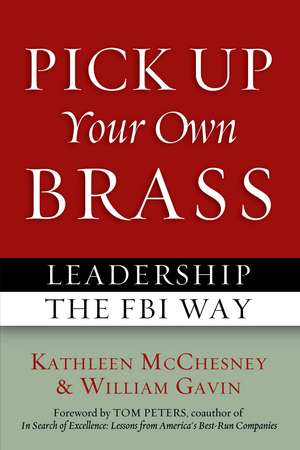 Pick Up Your Own Brass: Leadership the FBI Way de Kathleen McChesney