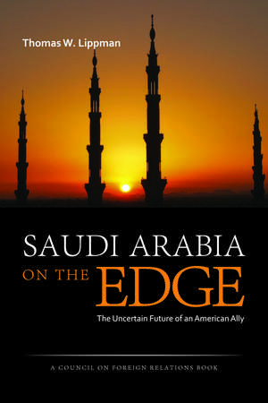 Saudi Arabia on the Edge: The Uncertain Future of an American Ally de Thomas W. Lippman