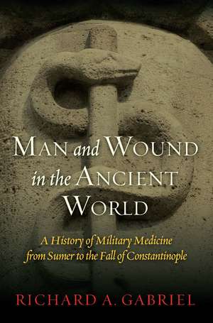 Man and Wound in the Ancient World: A History of Military Medicine from Sumer to the Fall of Constantinople de Richard A. Gabriel