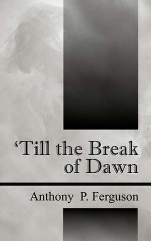 Till the Break of Dawn de Anthony P. Ferguson