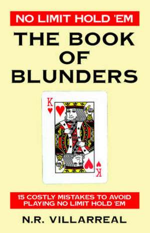 No Limit Hold 'em: The Book of Blunders - 15 Costly Mistakes to Avoid While Playing No Limit Texas Hold 'em de N. R. Villarreal