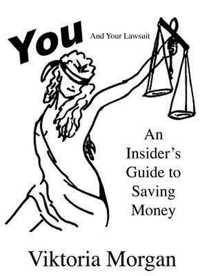 You and Your Lawsuit: An Insider's Guide to Saving Money de Viktoria Morgan