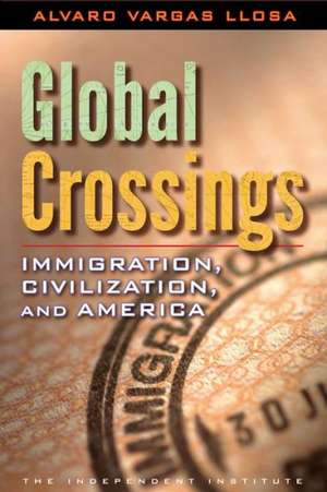 Global Crossings: Immigration, Civilization, and America de Alvaro Vargas Llosa