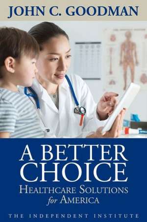 A Better Choice: Healthcare Solutions for America de John C. Goodman