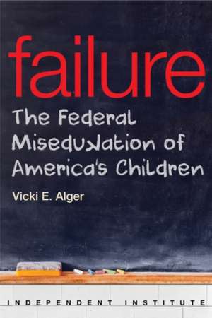 Failure: The Federal Misedukation of America's Children de Vicki E. Murray