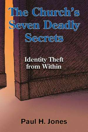 The Church's Seven Deadly Secrets: Identity Theft from Within de Paul H. Jones