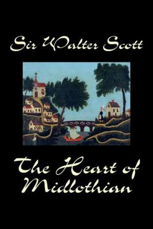 The Heart of Midlothian by Sir Walter Scott, Fiction, Historical, Literary, Classics de Walter Scott