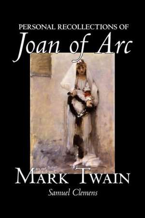 Personal Recollections of Joan of Arc de Mark Twain