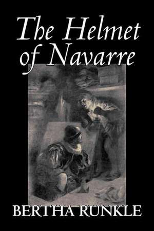 The Helmet of Navarre by Bertha Runkle, Fiction, Historical de Bertha Runkle