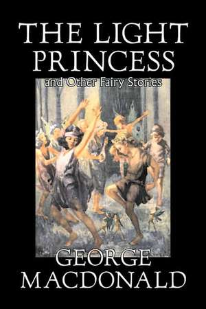 The Light Princess and Other Fairy Stories de George Macdonald